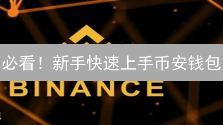 必看！新手快速上手币安钱包：安全下载与使用指南