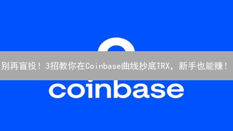 别再盲投！3招教你在Coinbase曲线抄底TRX，新手也能赚！