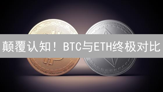 颠覆认知！BTC与ETH终极对比：谁将笑到最后？