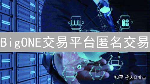 BigONE交易平台匿名交易：可行性、挑战与未来展望