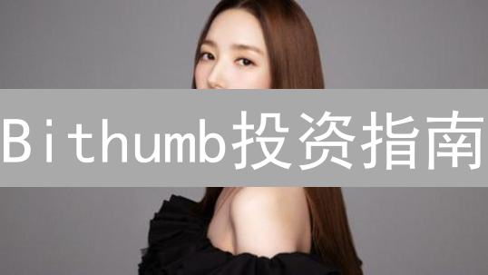 Bithumb投资指南：新手如何玩转韩国交易所？