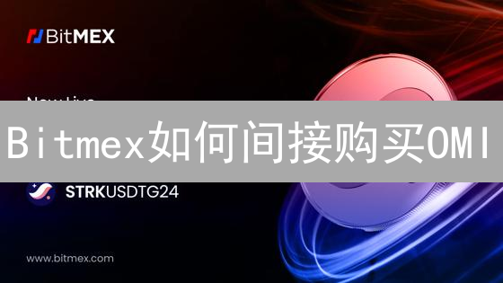 Bitmex如何间接购买OMI？速领教程，新手也能轻松上手！