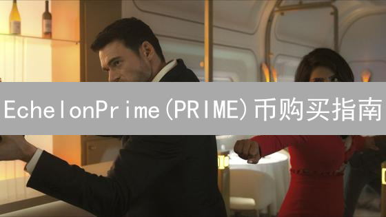 EchelonPrime(PRIME)币购买指南：新手避坑，老手精进！