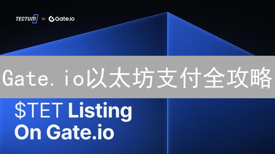 Gate.io以太坊支付全攻略：高效交易，安全无忧！