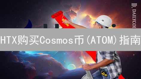 HTX购买Cosmos币(ATOM)指南：最佳地点与操作详解