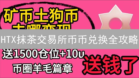 HTX抹茶交易所币币兑换全攻略：新手也能轻松上手！