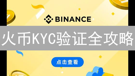 火币KYC验证全攻略：一文读懂流程、材料与技巧！
