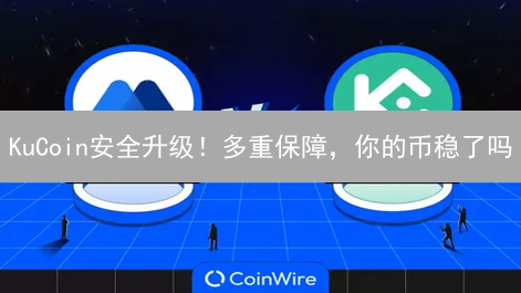 KuCoin安全升级！多重保障，你的币稳了吗？