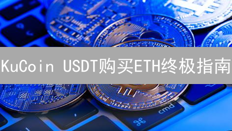 KuCoin USDT购买ETH终极指南：新手也能轻松上手！
