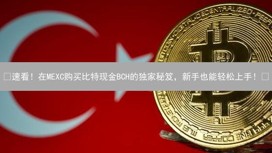💥速看！在MEXC购买比特现金BCH的独家秘笈，新手也能轻松上手！🚀