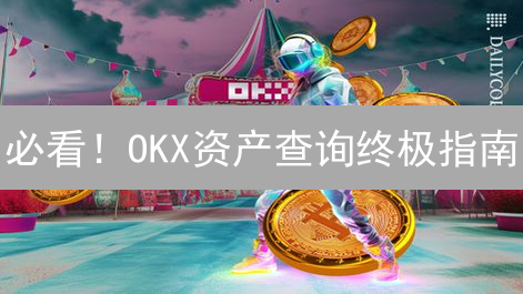 必看！OKX资产查询终极指南：高效管理你的数字财富！