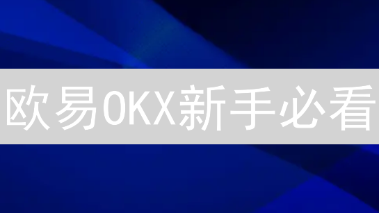 欧易OKX新手必看：快速上手，玩转数字货币交易！