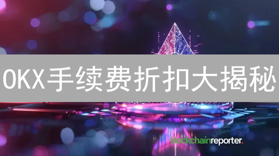 OKX手续费折扣大揭秘：省钱秘籍，交易必看！