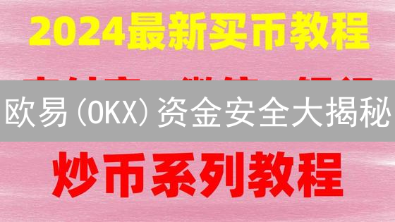 欧易(OKX)资金安全大揭秘：新手必看，老手复习！