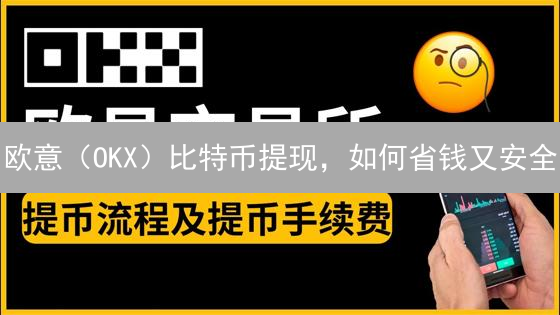 欧意（OKX）比特币提现，如何省钱又安全？终极攻略！
