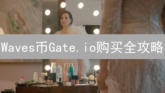 Waves币Gate.io购买全攻略：新手必看！🔥限时优惠